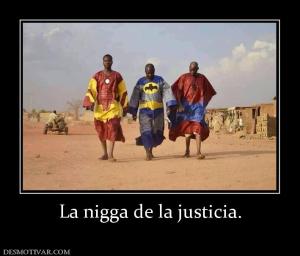 La nigga de la justicia.