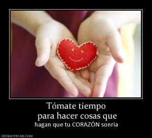 Tómate tiempo  para hacer cosas que  hagan que tu CORAZÓN sonría