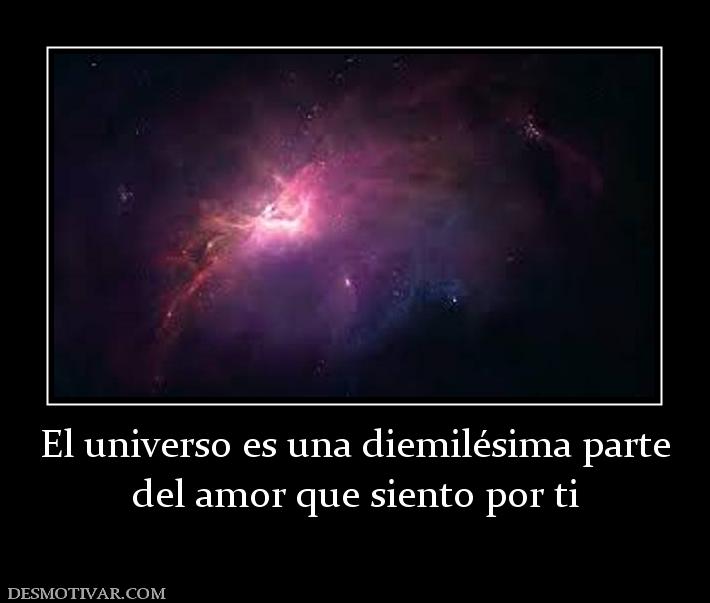 El universo es una diemilésima parte del amor que siento por ti