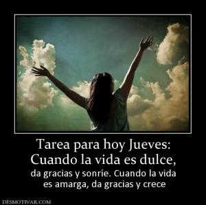 Tarea para hoy Jueves: Cuando la vida es dulce, da gracias y sonríe. Cuando la vida  es amarga, da gracias y crece