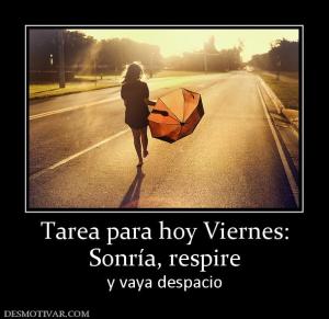 Tarea para hoy Viernes: Sonría, respire y vaya despacio