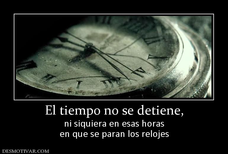 El tiempo no se detiene, ni siquiera en esas horas en que se paran los relojes