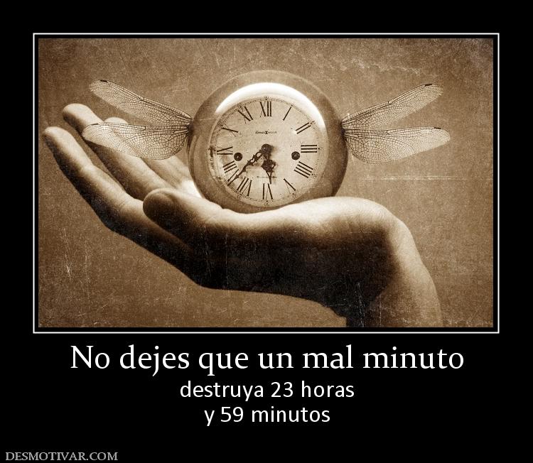 No dejes que un mal minuto destruya 23 horas y 59 minutos