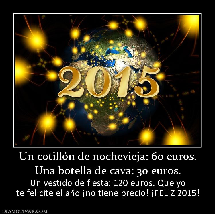 Un cotillón de nochevieja: 60 euros. Una botella de cava: 30 euros.  Un vestido de fiesta: 120 euros. Que yo te felicite el año ¡no tiene precio! ¡FELIZ 2015!