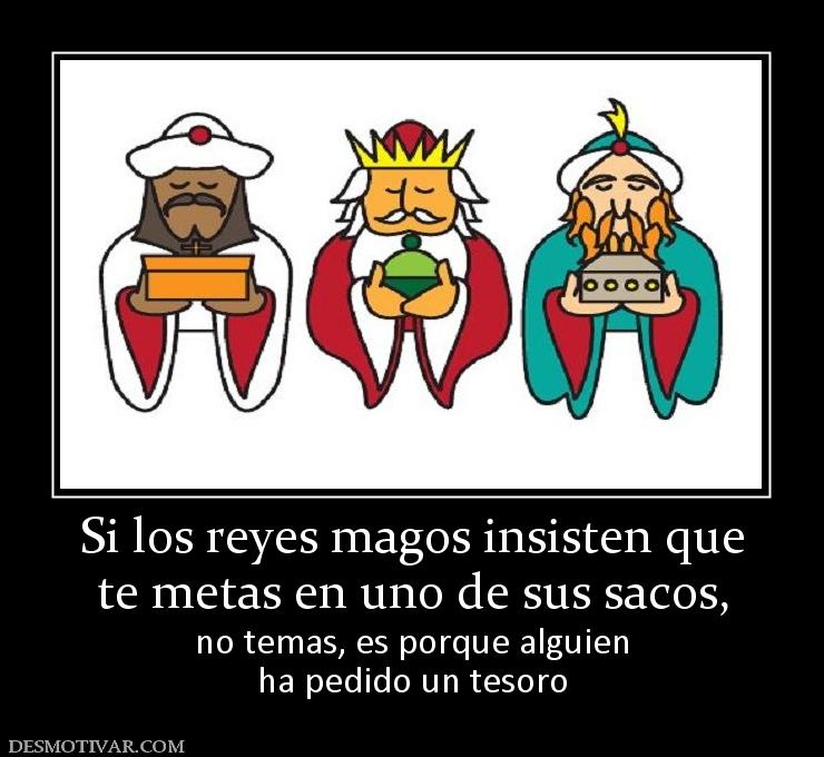 Si los reyes magos insisten que te metas en uno de sus sacos, no temas, es porque alguien ha pedido un tesoro