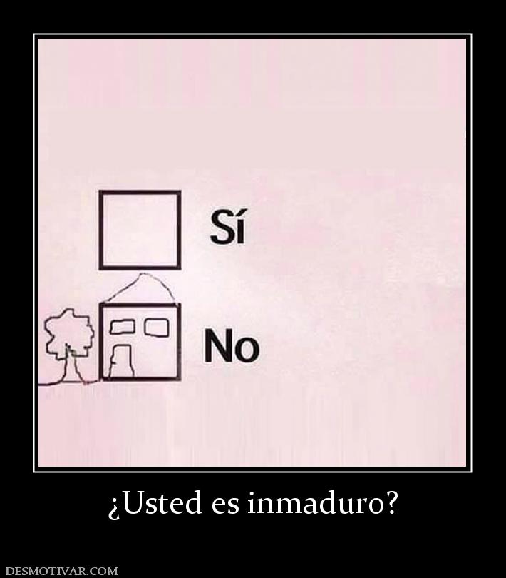 ¿Usted es inmaduro?