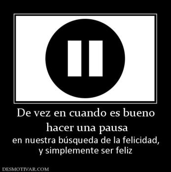 De vez en cuando es bueno  hacer una pausa en nuestra búsqueda de la felicidad, y simplemente ser feliz