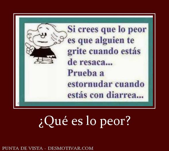 ¿Qué es lo peor?