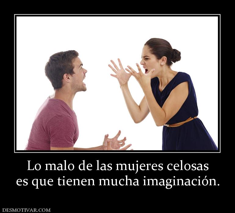 Desmotivaciones Lo Malo De Las Mujeres Celosas Es Que Tienen Mucha Imaginacion