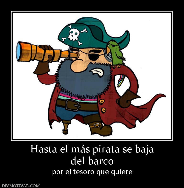 Hasta el más pirata se baja del barco por el tesoro que quiere