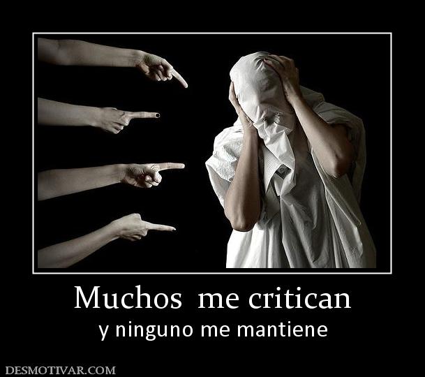 Muchos  me critican y ninguno me mantiene