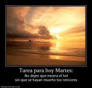 Tarea para hoy Martes: No dejes que muera el Sol sin que se hayan muerto tus rencores