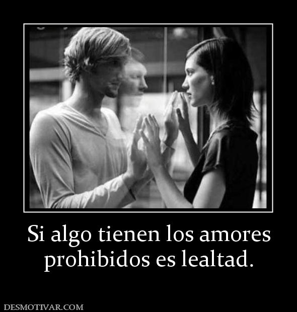 Si algo tienen los amores prohibidos es lealtad.