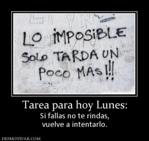 Tarea para hoy Lunes: Si fallas no te rindas, vuelve a intentarlo.