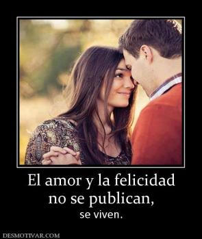 El amor y la felicidad no se publican,  se viven.