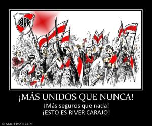 ¡MÁS UNIDOS QUE NUNCA! ¡Más seguros que nada! ¡ESTO ES RIVER CARAJO!