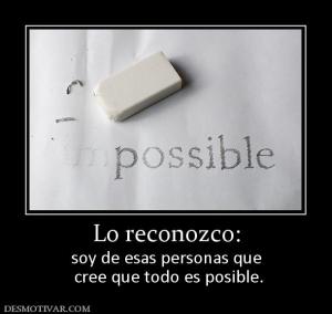 Lo reconozco: soy de esas personas que  cree que todo es posible.