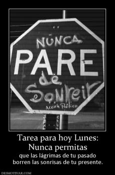 Tarea para hoy Lunes: Nunca permitas que las lágrimas de tu pasado borren las sonrisas de tu presente.