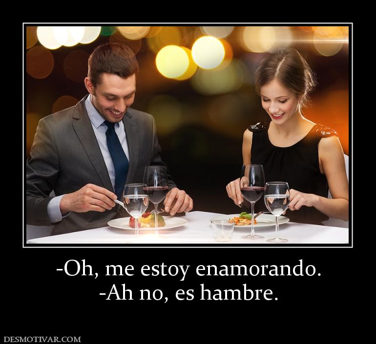 -Oh, me estoy enamorando. -Ah no, es hambre.