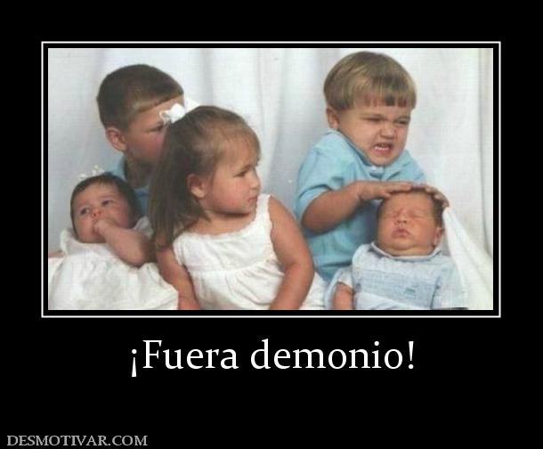 ¡Fuera demonio!