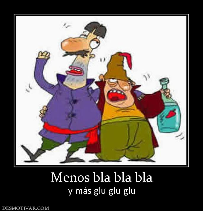 Menos bla bla bla y más glu glu glu