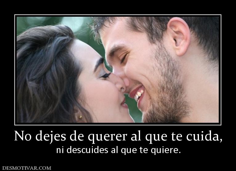 No dejes de querer al que te cuida, ni descuides al que te quiere.