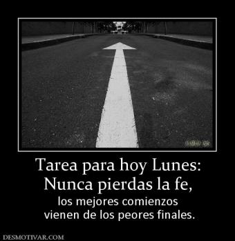 Tarea para hoy Lunes: Nunca pierdas la fe, los mejores comienzos  vienen de los peores finales.