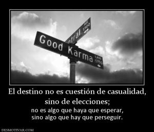 El destino no es cuestión de casualida sino de elecciones; no es algo que haya que esperar, sino algo que hay que perseguir.