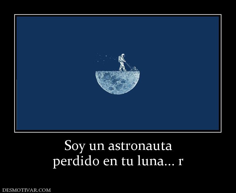 Soy un astronauta perdido en tu luna... r