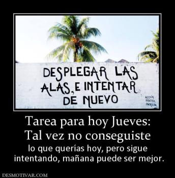 Tarea para hoy Jueves: Tal vez no conseguiste lo que querías hoy, pero sigue  intentando, mañana puede ser mejor.