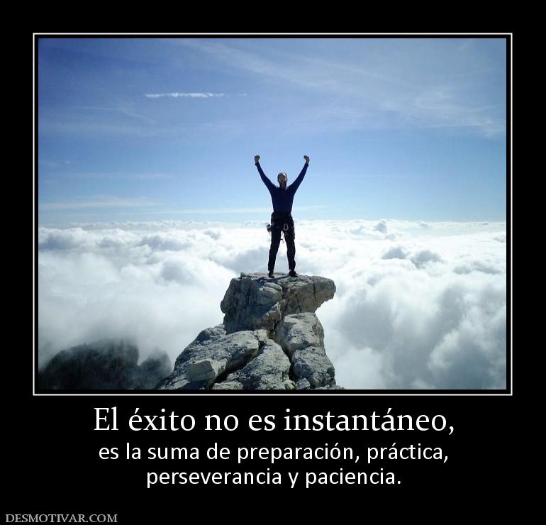 El éxito no es instantáneo, es la suma de preparación, práctica, perseverancia y paciencia.