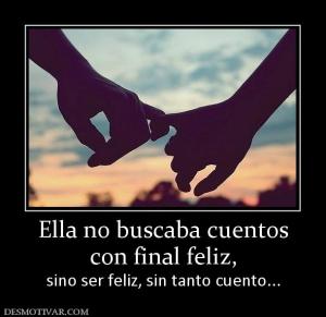 Ella no buscaba cuentos con final feliz, sino ser feliz, sin tanto cuento...