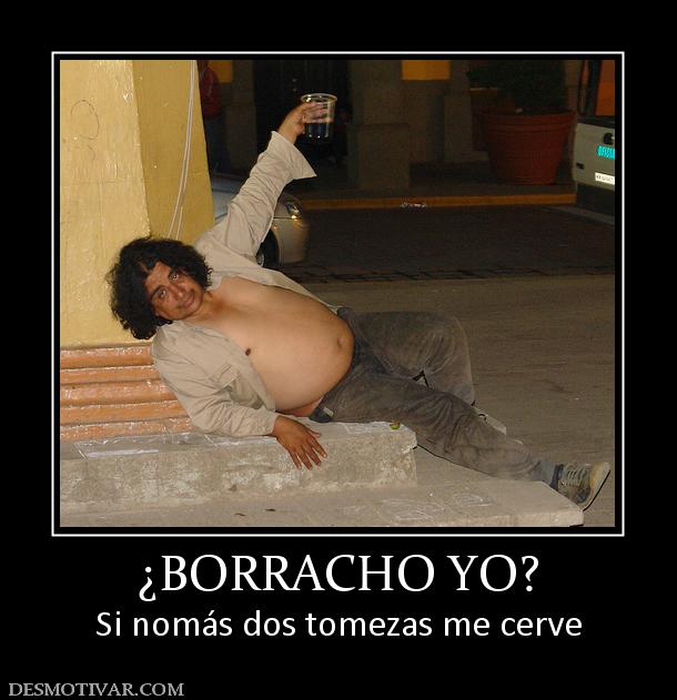 ¿BORRACHO YO? Si nomás dos tomezas me cerve