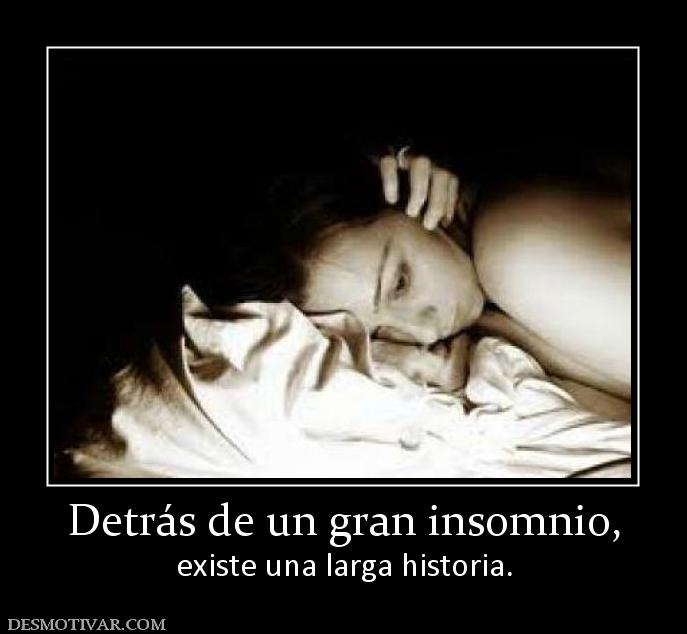 Detrás de un gran insomnio, existe una larga historia.