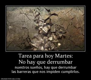 Tarea para hoy Martes: No hay que derrumbar  nuestros sueños, hay que derrumbar las barreras que nos impiden cumplirlos.