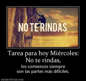 Tarea para hoy Miércoles: No te rindas, los comienzos siempre son las partes más difíciles.