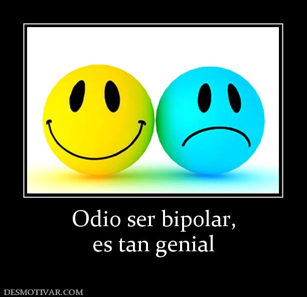 Odio ser bipolar, es tan genial