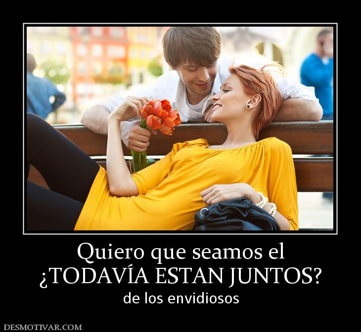 Desmotivaciones Quiero Que Seamos El ¿todavÍa Estan Juntos De Los Envidiosos 