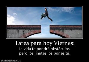 Tarea para hoy Viernes: La vida te pondrá obstáculos, pero los límites los pones tú.