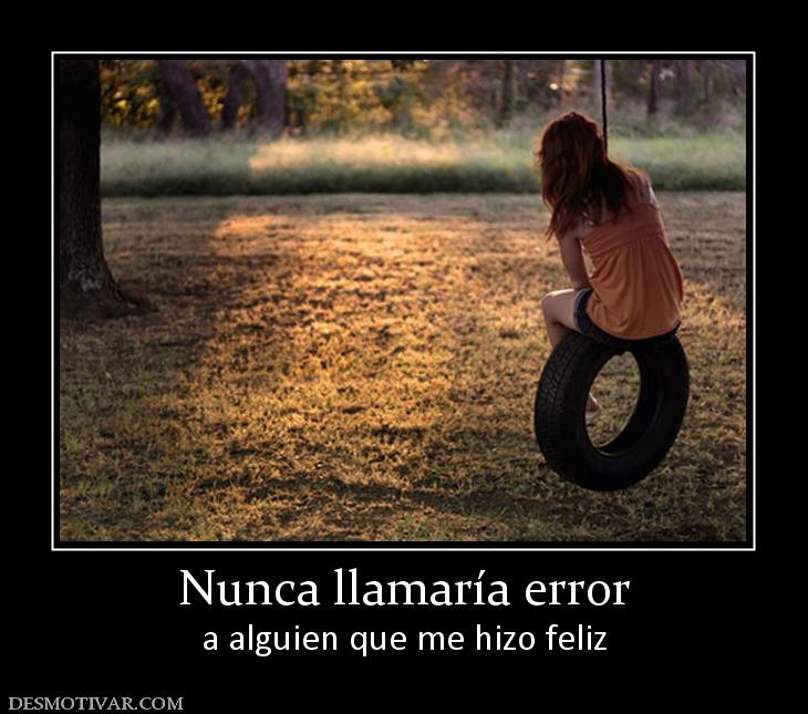 Nunca llamaría error a alguien que me hizo feliz