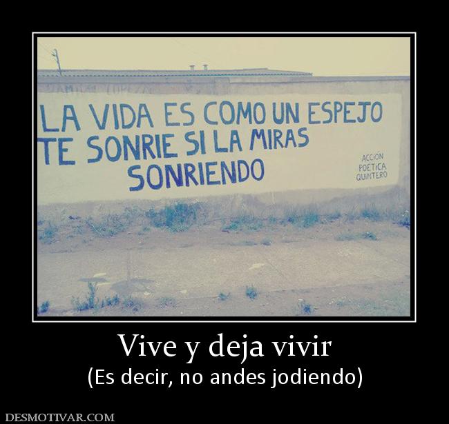 Vive y deja vivir (Es decir, no andes jodiendo)