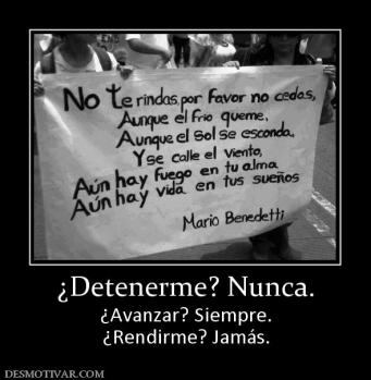 ¿Detenerme? Nunca. ¿Avanzar? Siempre. ¿Rendirme? Jamás.