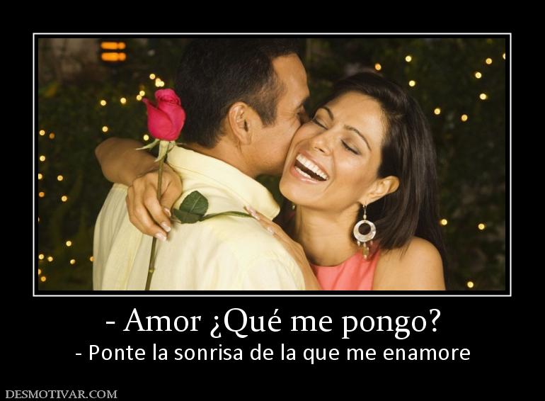 - Amor ¿Qué me pongo? - Ponte la sonrisa de la que me enamore