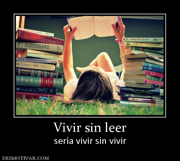 Vivir sin leer sería vivir sin vivir