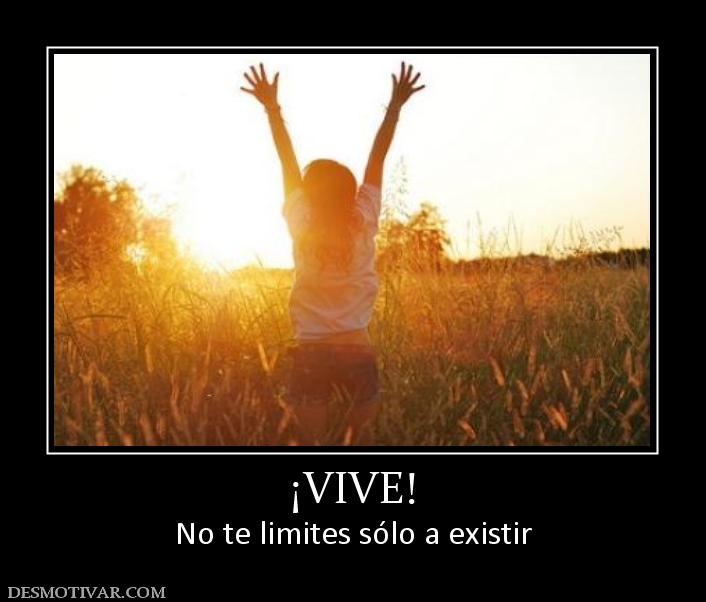 ¡VIVE! No te limites sólo a existir