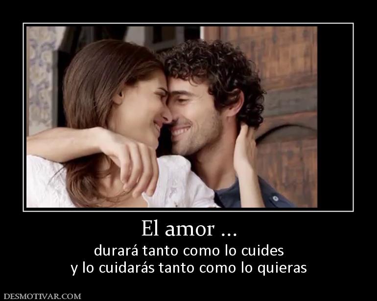 El amor ... durará tanto como lo cuides y lo cuidarás tanto como lo quieras