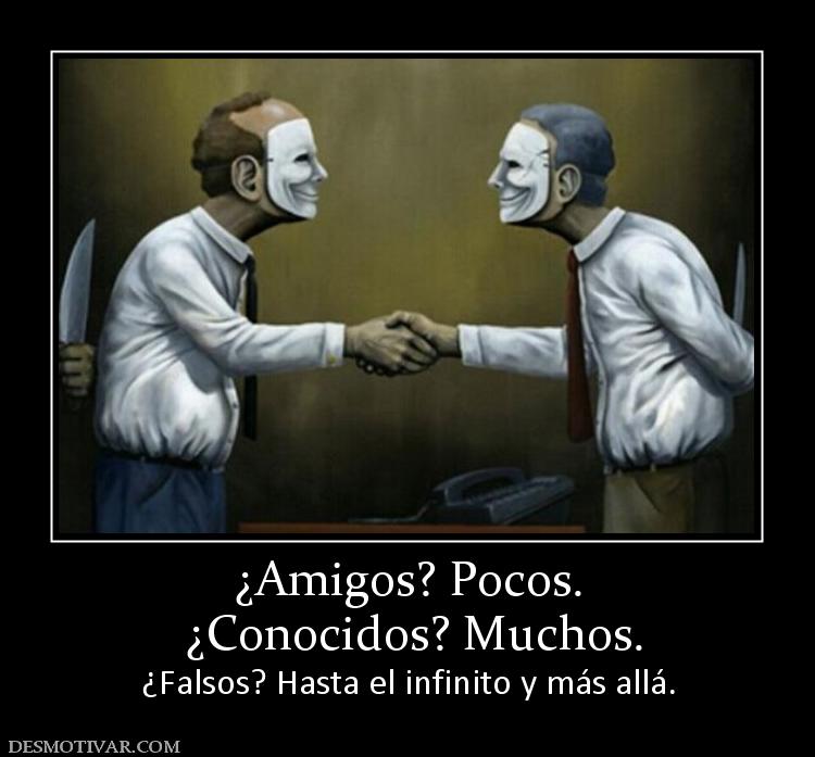 ¿Amigos? Pocos.  ¿Conocidos? Muchos.  ¿Falsos? Hasta el infinito y más allá.