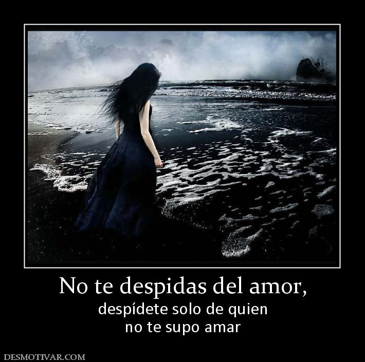 No te despidas del amor, despídete solo de quien no te supo amar