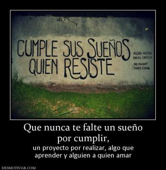 Que nunca te falte un sueño por cumplir,  un proyecto por realizar, algo que aprender y alguien a quien amar