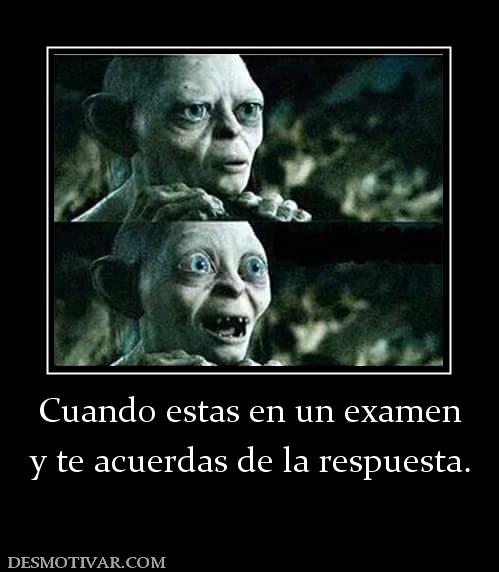 Cuando estas en un examen y te acuerdas de la respuesta.